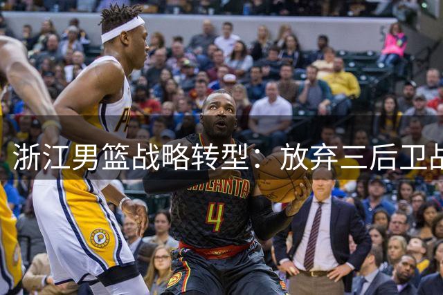 浙江男篮战略转型：放弃三后卫战术 重金引进高大型锋线孟子凯